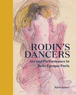 Rodin's Dancers: Art and Performance in Belle poque Paris