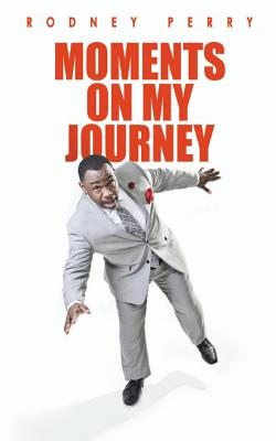 Rodney Perry: Moments On My Journey - Perry, Rodney