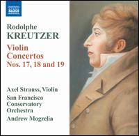 Rodolphe Kreutzer: Violin Concertos Nos. 17-19 - Axel Strauss (violin); San Francisco Conservatory Orchestra; Andrew Mogrelia (conductor)