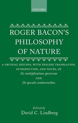 Roger Bacon's Philosophy of Nature: A Critical Edition, with English Translation, Introduction, and Notes, of de Multiplictione Specierum and de Speculis Compurentibus. - Bacon, Roger, and Lindberg, David C (Editor)