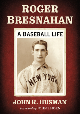 Roger Bresnahan: A Baseball Life - Husman, John R