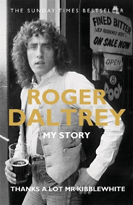 Roger Daltrey: Thanks a lot Mr Kibblewhite, The Sunday Times Bestseller: My Story - Daltrey, Roger