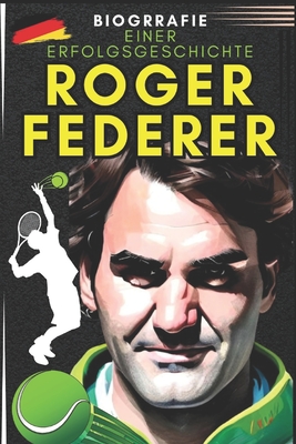 Roger Federer: Biografie einer Erfolgsgeschichte - Bouta, Alia