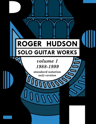 Roger Hudson Solo Guitar Works Volume 1, 1988-1999: Standard Notation Only Version - Hudson, Roger
