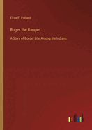 Roger the Ranger: A Story of Border Life Among the Indians