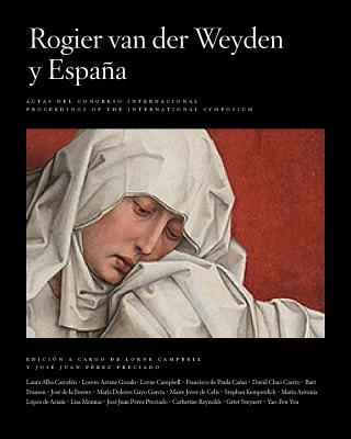 Rogier Van Der Weyden and Spain / Rogier Van Der Weyden Y Espana - Campbell, Lorne, Professor (Editor), and Perez Preciado, Jose Juan (Editor)