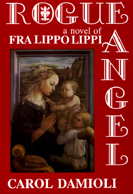 Rogue Angel: A Novel of Fra Lippo Lippi - Damioli, Carol, and Caso, Adolfo (Editor)