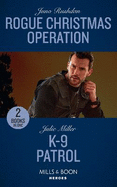 Rogue Christmas Operation / K-9 Patrol: Mills & Boon Heroes: Rogue Christmas Operation (Fugitive Heroes: Topaz Unit) / K-9 Patrol (Kansas City Crime Lab)