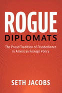 Rogue Diplomats: The Proud Tradition of Disobedience in American Foreign Policy