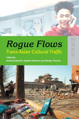Rogue Flows: Trans-Asian Cultural Traffic - Iwabuchi, Koichi (Editor), and Muecke, Stephen (Editor), and Thomas, Mandy (Editor)