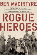 Rogue Heroes: The History of the Sas, Britain's Secret Special Forces Unit That Sabotaged the Nazis and Changed the Nature of War
