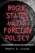 Rogue States and U.S. Foreign Policy: Containment After the Cold War