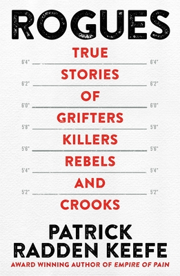 Rogues: True Stories of Grifters, Killers, Rebels and Crooks - Keefe, Patrick Radden
