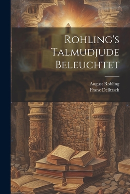 Rohling's Talmudjude beleuchtet - Delitzsch, Franz, and Rohling, August