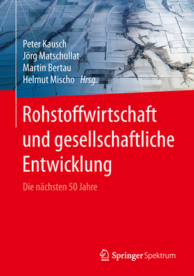 Rohstoffwirtschaft Und Gesellschaftliche Entwicklung: Die Nchsten 50 Jahre - Kausch, Peter (Editor), and Matschullat, Jrg (Editor), and Bertau, Martin (Editor)