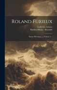 Roland Furieux: Pome Hroque[...], Volume 1...