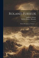 Roland Furieux: Poeme Heroique[...], Volume 1...