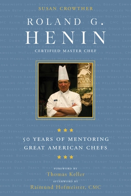 Roland G. Henin: 50 Years of Mentoring Great American Chefs - Crowther, Susan, and Keller, Thomas (Foreword by), and Hofmeister, Raimund (Afterword by)