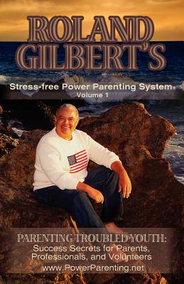 Roland Gilbert's Stress-Free Power Parenting System - Gilbert, Roland