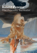 Roland Penrose: The Friendly Surrealist