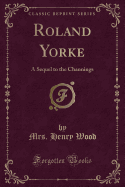 Roland Yorke: A Sequel to the Channings (Classic Reprint)