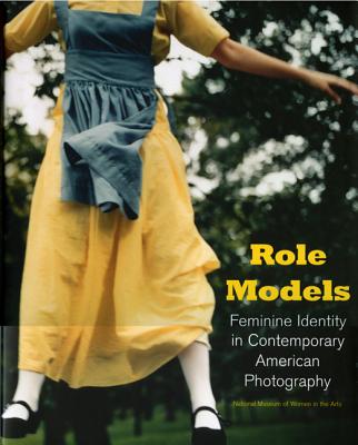 Role Models: Feminine Identity in Contemporary American Photography - Sterling, Susan Fisher, and Fox, Suzanne G (Editor)