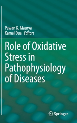 Role of Oxidative Stress in Pathophysiology of Diseases - Maurya, Pawan K. (Editor), and Dua, Kamal (Editor)