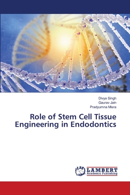 Role of Stem Cell Tissue Engineering in Endodontics - Singh, Divya, and Jain, Gaurav, and Misra, Pradyumna