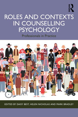 Roles and Contexts in Counselling Psychology: Professionals in Practice - Best, Daisy (Editor), and Nicholas, Helen (Editor), and Bradley, Mark (Editor)