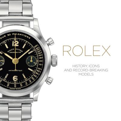 Rolex: History, Icons and Record-Breaking Models - Cappelletti, Mara, and Patrizzi, Osvaldo