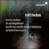 Rolf Riem: Lenz in Moskau; Im Nactigallental; Ton fr Ton (Weie Straen Babylons); Au Bord d'une Source - Ensemble Ascolta; Erik Borgir (cello); Jeremias Schwarzer (flute); Theo Nabicht (clarinet);...