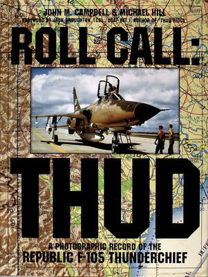 Roll Call: Thud: A Photographic Record of the Republic F-105 Thunderchief - Campbell, John M, and Hill, Michael