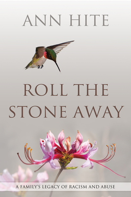 Roll the Stone Away: A Family's Legacy of Racism and Abuse - Hite, Ann