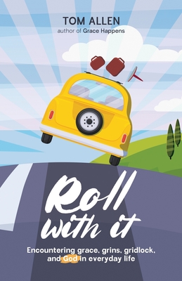 Roll With It: Encountering grace, grins, gridlock, and God in everyday life - Allen, Tom