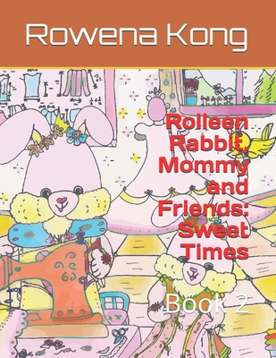 Rolleen Rabbit, Mommy and Friends: Sweet Times: Book 2 - Ho, Annie, and Kong, Rowena