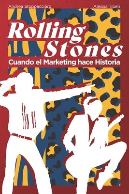 Rolling Stones: Cuando el Marketing hace Historia - Tiberi, Alessia, and Stoppacciaro, Andrea