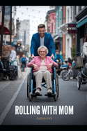 Rolling with Mom: A Son, a Wheelchair, and a Whole Lot of Chaos!: A Hilarious Journey of Redemption and Unexpected Bonds