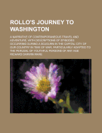 Rollo's Journey to Washington; A Narrative of Contemporaneous Travel and Adventure, with Descriptions of Episodes Occurring During a Sojourn in the CA
