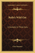 Rollo's Wild Oat: A Comedy in Three Acts