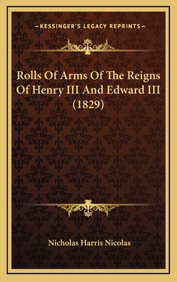 Rolls of Arms of the Reigns of Henry III and Edward III (1829) - Nicolas, Nicholas Harris (Editor)