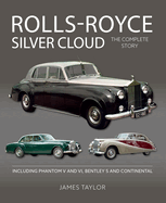 Rolls-Royce Silver Cloud - The Complete Story: Including Phantom V and VI, Bentley S and Continental