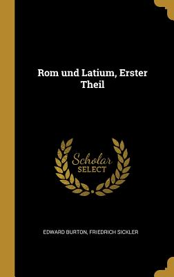 ROM Und Latium, Erster Theil - Burton, Edward, and Sickler, Friedrich