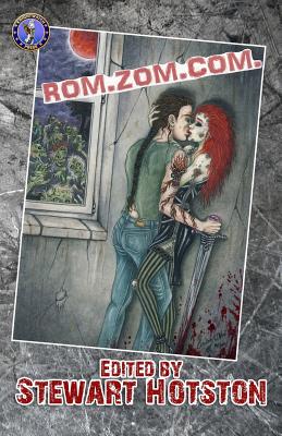 Rom Zom Com: A Romantic Zombie Comedy Anthology - Hotston, Stewart (Editor), and Dutkiewics, Frank