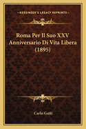 Roma Per Il Suo XXV Anniversario Di Vita Libera (1895)