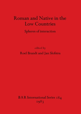 Roman and Native in the Low Countries: Spheres of interaction - Brandt, Roel (Editor), and Slofstra, Jan (Editor)