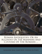 Roman Antiquities: Or an Account of the Manners and Customs of the Romans
