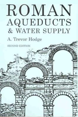 Roman Aqueducts and Water Supply - Hodge, A Trevor