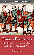 Roman Barbarians: The Royal Court and Culture in the Early Medieval West