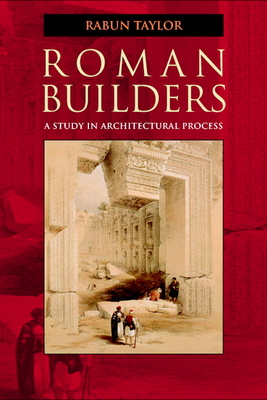 Roman Builders: A Study in Architectural Process - Taylor, Rabun