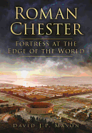 Roman Chester: Fortress at the Edge of the World